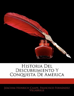 Historia del Descubrimiento y Conquista de America... - Campe, Joachim Heinrich
