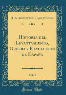 Historia del Levantamiento, Guerra y Revolucion de Espana, Vol. 5 (Classic Reprint)