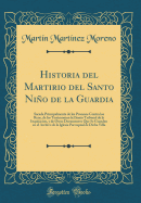 Historia del Martirio del Santo Nio de la Guardia: Sacada Principalmente de Los Procesos Contra Los Reos, de Los Testimonios del Santo Tribunal de la Inquisicion, Y de Otros Documentos Que Se Guardan En El Archivo de la Iglesia Parroquial de Dicha Villa