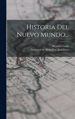 Historia del Nuevo Mundo... - Cobo, Bernabe, and Sociedad De Bibliofilos Andaluces (Creator)