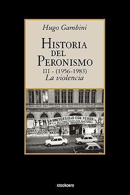 Historia del Peronismo III (1956-1983)-La Violencia - Gambini, Hugo