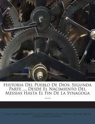 Historia del Pueblo de Dios: Segunda Parte ..., Desde El Nacimiento del Messias Hasta El Fin de La Synagoga ... - Isaac Joseph Berruyer ((S I )) (Creator)