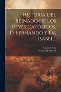 Historia del Reinado de Los Reyes Catolicos, D. Fernando y Da. Isabel