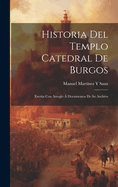 Historia Del Templo Catedral De Burgos: Escrita Con Arreglo  Documentos De Su Archivo