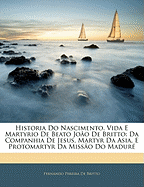 Historia Do Nascimento, Vida E Martyrio de Beato Joao de Britto: Da Companhia de Jesus, Martyr Da Asia, E Protomartyr Da Missao Do Madure