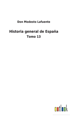 Historia general de Espaa: Tomo 13 - Lafuente, Don Modesto