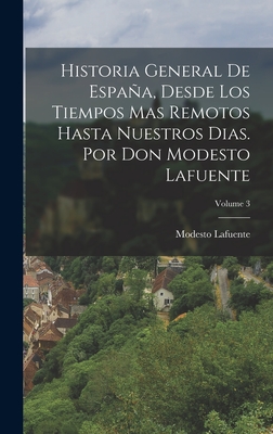 Historia General De Espaa, Desde Los Tiempos Mas Remotos Hasta Nuestros Dias. Por Don Modesto Lafuente; Volume 3 - Lafuente, Modesto