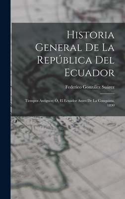 Historia General de la Repblica del Ecuador: Tiempos Antiguos; ?, El Ecuador Antes de la Conquista. 1890 - Suarez, Federico Gonzalez