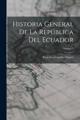 Historia General de la Repblica del Ecuador; Volume 3 - Surez, Federico Gonzlez