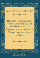 Historia General de Las Indias Ocidentales,  de Los Hechos de Los Castellanos En Las Islas y Tierra Firme del Mar Oceano, Vol. 2 (Classic Reprint)