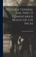 Historia General Del Per  Comentarios Reales De Los Incas