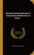 Historia General del Peru O Comentarios Reales de Los Incas...