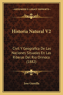 Historia Natural V2: Civil y Geografica de Las Naciones Situadas En Las Riberas del Rio Orinoco (1882)