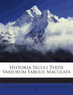 Historia Seculi Tertii Variorum Fabulis Maculata