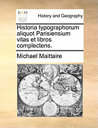 Historia typographorum aliquot parisiensium vitas et libros complectens.