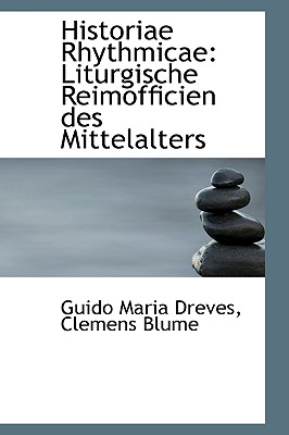 Historiae Rhythmicae: Liturgische Reimofficien Des Mittelalters - Dreves, Guido Maria