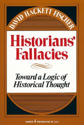 Historians' Fallacie: Toward a Logic of Historical Thought - Fischer, David Hackett