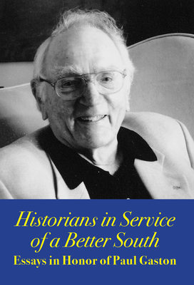 Historians in Service of a Better South: Essays in Honor of Paul Gaston - Norrell, Robert J (Contributions by), and Myers, Andrew H (Contributions by), and Ayers, Edward L (Contributions by)