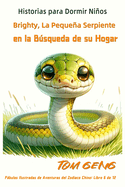 Historias para Dormir Nios: Brighty, La Pequea Serpiente, en la Bsqueda de su Hogar: Fbulas Ilustradas de Aventuras del Zodiaco Chino: Libro 6 de 12