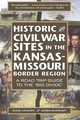 Historic and Civil War Sites in the Kansas-Missouri Border Region: A Road Trip Guide to the 'Big Divide' - Eickhoff, Diane