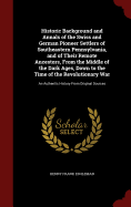 Historic Background and Annals of the Swiss and German Pioneer Settlers of Southeastern Pennsylvania, and of Their Remote Ancestors, from the Middle of the Dark Ages, Down to the Time of the Revolutionary War: An Authentic History from Original Sources