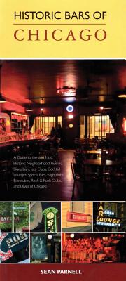 Historic Bars of Chicago: A Guide to the 100 Most Historic Neighborhood Taverns, Blues Bars, Jazz Clubs, Cocktail Lounges, Sports Bars, Nightclubs, Bierstubes, Rock & Punk Clubs, and Dives of Chicago - Parnell, Sean