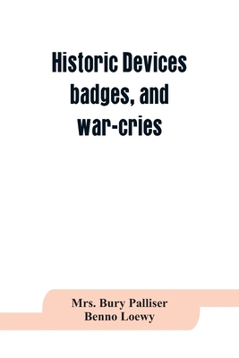 Historic devices, badges, and war-cries - Bury Palliser, Mrs., and Benno Loewy