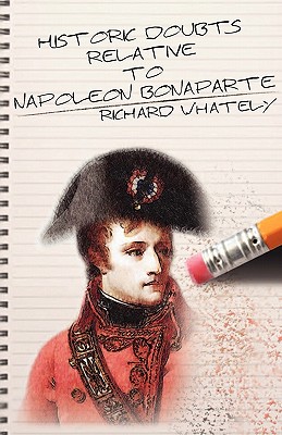 Historic Doubts Relative to Napoleon Bonaparte - Whately, Richard