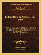 Historic Dress in America, 1607-1800: With an Introductory Chapter on Dress in the Spanish and French Settlements in Florida and Louisiana