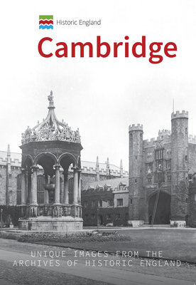 Historic England: Cambridge: Unique Images from the Archives of Historic England - McNeill-Ritchie, Simon, and Historic England (Contributions by)