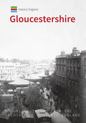 Historic England: Gloucestershire: Unique Images from the Archives of Historic England - Elder, David, and Historic England (Contributions by)