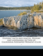 Historic Facts and Fancies. History and Landmarks Section of California Federated Women's Clubs ..