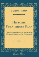 Historic Furnishings Plan: Clara Barton House; Clara Barton National Historic Site, Maryland (Classic Reprint)