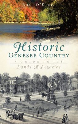 Historic Genesse Country:: A Guide to Its Lands and Legacies - O'Keefe, Rose