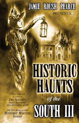 Historic Haunts of the South 3 - Pearce, Deric, and Pearce, Jamie Roush