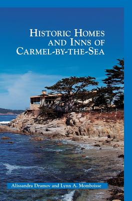 Historic Homes and Inns of Carmel-By-The-Sea - Dramov, Alissandra, and Momboisse, Lynn A
