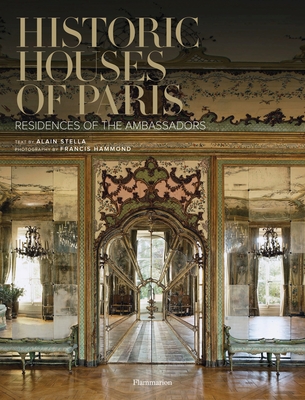 Historic Houses of Paris: Residences of the Ambassadors - Stella, Alain, and Hammond, Francis (Photographer)