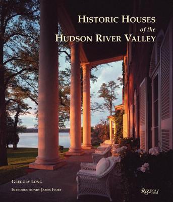 Historic Houses of the Hudson River Valley - Long, Gregory, and Ivory, James (Foreword by), and Morgan, Bret (Photographer)