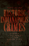 Historic Indianapolis Crimes: Murder and Mayhem in the Circle City