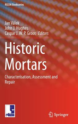 Historic Mortars: Characterisation, Assessment and Repair - Vlek, Jan (Editor), and Hughes, John J (Editor), and Groot, Caspar J W P (Editor)