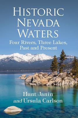 Historic Nevada Waters: Four Rivers, Three Lakes, Past and Present - Janin, Hunt, and Carlson, Ursula