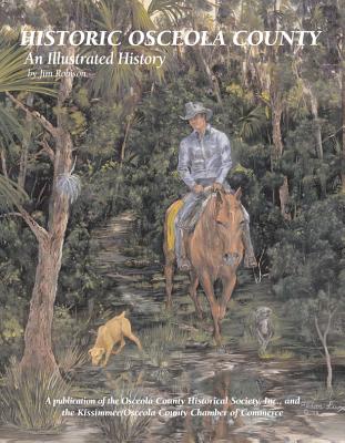 Historic Osceola County: An Illustrated History - Robison, Jim