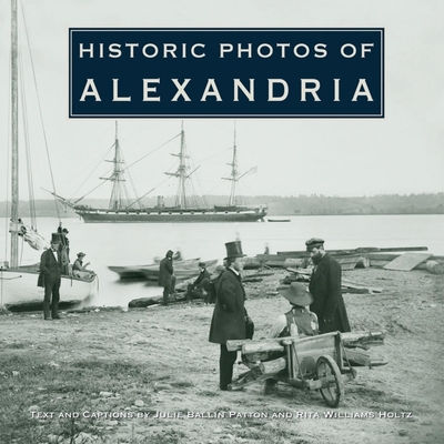 Historic Photos of Alexandria - Patton, Julie Ballin (Text by), and Holtz, Rita Williams (Text by)