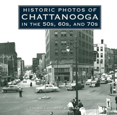 Historic Photos of Chattanooga in the 50s, 60s and 70s - Hull, William F (Text by)