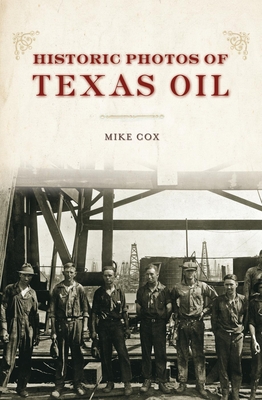 Historic Photos of Texas Oil - Cox, Mike (Text by)