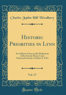 Historic Priorities in Lynn, Vol. 17: An Address Given at the Dedication of the Society House Lynn Historical Society, October 9, 1913 (Classic Reprint)