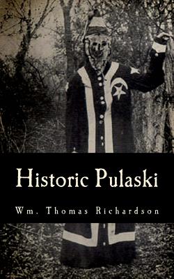 Historic Pulaski: Birthplace of the Ku Klux Klan Scene of Execution of Sam Davis - Richardson, Wm Thomas