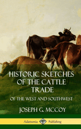 Historic Sketches of the Cattle Trade: Of the West and Southwest (Hardcover)