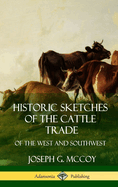 Historic Sketches of the Cattle Trade: of the West and Southwest (Hardcover)