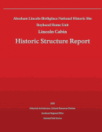 Historic Structure Report Abraham Lincoln Birthplace National Historic Site Boyhood Home Unit: Lincoln Cabin